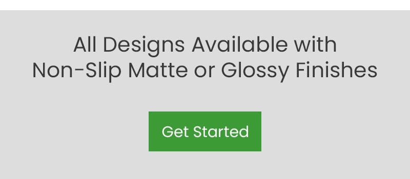 All Designs Available With Non-Slip Matte or Glossy Finishes